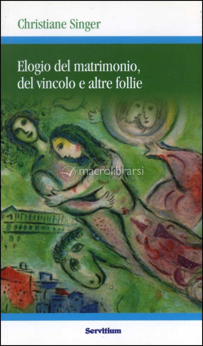 Elogio del matrimonio, del vincolo e altre follie